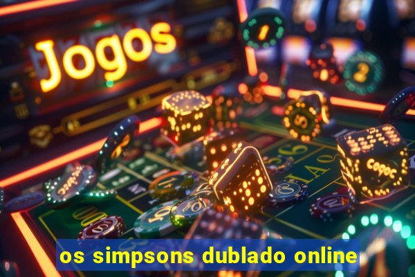 os simpsons dublado online